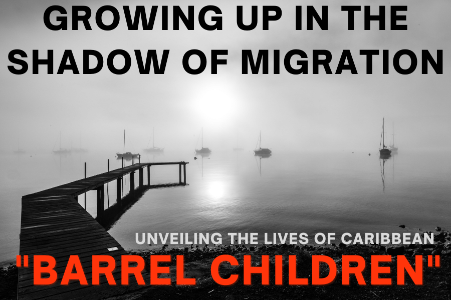 Growing Up in the Shadow of Migration: Unveiling the Lives of Caribbean "Barrel Children"